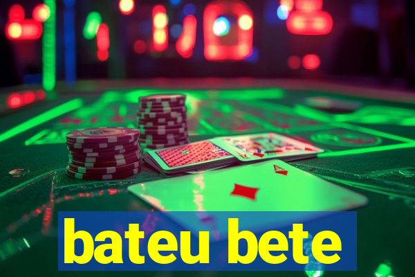 bateu bete